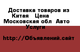 Доставка товаров из Китая › Цена ­ 100 - Московская обл. Авто » Услуги   